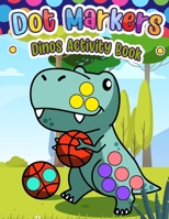 Dot Markers Dinos Activity Book: Coloring and Activity Fun for Kids B0C9KTRHRG Book Cover