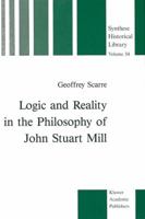 Logic and Reality in the Philosophy of John Stuart Mill 9401076650 Book Cover