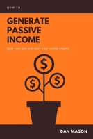 How to Generate Passive Income: Quit Your Job and Start Your Online Empire 1695936175 Book Cover