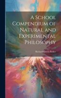 A School Compendium of Natural and Experimental Philosophy 147922524X Book Cover