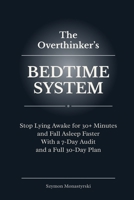 The Overthinker’s Bedtime System: Stop Lying Awake for 30+ Minutes and Fall Asleep Faster With a 7-Day Audit and a Full 30-Day Plan B0GNPDXRLS Book Cover