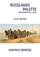 Russlands Palette: Romanbiografie Ilja Repin Band I 3732226433 Book Cover