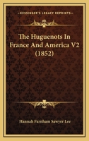 The Huguenots In France And America V2 116510928X Book Cover