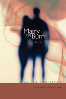 Marry or Burn: Stories 1582435987 Book Cover