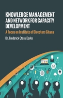 KNOWLEDGE MANAGEMENT AND NETWORK FOR CAPACITY DEVELOPMENT: A Focus on Institute of Directors Ghana 9988275722 Book Cover