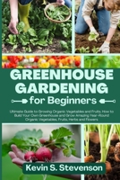 Greenhouse Gardening for Beginners: Ultimate Guide to Growing Organic Vegetables and Fruits. How to Build Your Own Greenhouse and Grow Amazing Year-Ro 1803620528 Book Cover