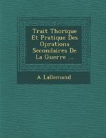 Trait Th Orique Et Pratique Des Op Rations Secondaires de La Guerre ... 1249936349 Book Cover