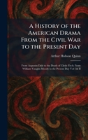A History of the American Drama From the Civil War to the Present Day: From Augustin Daly to the Death of Clyde Fitch; From William Vaughn Moody to the Present Day Vol I & II 1025393139 Book Cover
