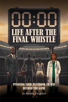Life After the Final Whistle: Pivoting Your Playbook to Win Beyond the Game B0G8DF5DPD Book Cover