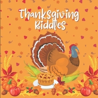 Thanksgiving Riddles: A Fun Collection Of Riddles For Kids - Guessing Game Thanksgiving Gift Idea For Little Toddlers & Preschool & Kindergarteners B08M2KBLHB Book Cover