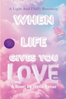 When Life Gives You Love B0H2GNRGJ3 Book Cover