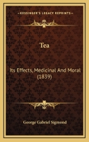 Tea; Its Effects, Medicinal and Moral 1017065853 Book Cover