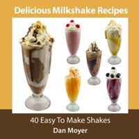 Delicious Milkshake Recipes : 40 Easy to Make Shakes 1707013365 Book Cover
