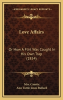 Love Affairs: Or How A Flirt Was Caught In His Own Trap 1120638801 Book Cover