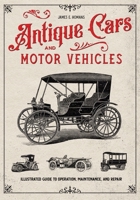 Antique Cars and Motor Vehicles: Illustrated Guide to Operation, Maintenance, and Repair 1592180558 Book Cover