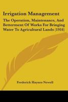 Irrigation Management: The Operation, Maintenance and Betterment of Works for Bringing Water to Agricultural Lands 1017093016 Book Cover