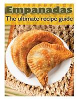 Empanadas: The Ultimate Recipe Guide - Over 30 Delicious & Best Selling Recipes 1492886157 Book Cover