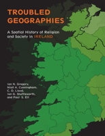 Troubled Geographies: A Spatial History of Religion and Society in Ireland 0253009731 Book Cover