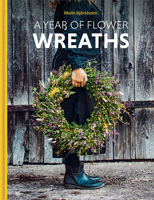 A Year of Flower Wreaths: Simple Projects for All Seasons 1849949204 Book Cover