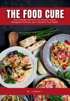 The Food Cure:: How Everyday Nutrition Can Prevent Cancer, Strengthen Immunity, and Transform Your Health. (Healing Through Nutrition: The Science of Well-Being) B0DVQ58PVL Book Cover