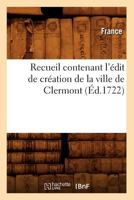 Recueil Contenant L'A(c)Dit de CRA(C)Ation de La Ville de Clermont (A0/00d.1722) 2012766153 Book Cover