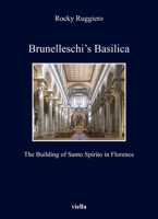 Brunelleschi's Basilica: The Building of Santo Spirito in Florence 8833134733 Book Cover