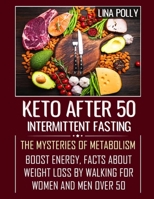 Keto After 50: Intermittent Fasting: The Mysteries Of Metabolism: Boost Energy, Facts About Weight Loss By Walking for Women and Men Over 50 B08FP9Z7G8 Book Cover