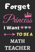 Forget Princess I Want To Be A Math Teacher: lined notebook,Funny Gift for girls,women 1653105445 Book Cover