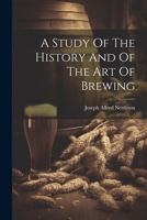 A Study Of The History And Of The Art Of Brewing 1021784370 Book Cover