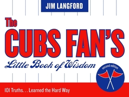 The Cubs Fan's Little Book of Wisdom, Second Edition: 101 Truths...Learned the Hard Way (Little Book of Wisdom (Taylor)) 1888698535 Book Cover
