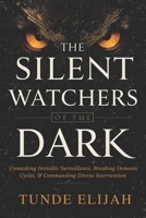 The Silent Watchers of the Dark: Unmasking Invisible Surveillance, Breaking Demonic Cycles, and Commanding Divine Intervention B0G48W9Z6X Book Cover
