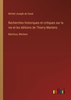 Recherches historiques et critiques sur la vie et les éditions de Thierry Martens: Martinus, Mertens (French Edition) 3385036275 Book Cover