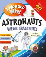 I Wonder Why Astronauts Wear Spacesuits Sticker Activity Book 0753437074 Book Cover