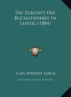 Die Zukunft Des Buchgewerbes In Leipzig (1884) 1169549438 Book Cover