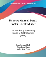 Teacher's Manual, Part 1, Books 1-2, Third Year: For The Prang Elementary Course In Art Instruction 1164880209 Book Cover