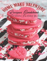 Home Make Valentine Recipes Cookbook: The Highest Rated Valentine's Day Cookbook You Should Read B08R8QKC58 Book Cover