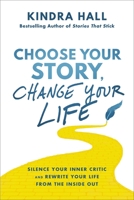Choose Your Story, Change Your Life: Silence Your Inner Critic and Rewrite Your Life from the Inside Out 1400228409 Book Cover