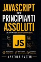 JAVASCRIPT PER PRINCIPIANTI ASSOLUTI: Da Zero A Eroe Della Programmazione B0H711MYHH Book Cover