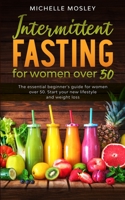 Intermittent Fasting For Women Over 50: The Essential Beginner's Guide 2020 For Women and over 50. Learn About The Ultimate Cell Healing Process (Authophagy), Start Your New Lifestyle and Weight Loss B0849YM8B1 Book Cover