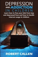 Depression and Addiction in Children: Learn how to free your kids from lazy and depressed lives and how to handle internet usage in children B0857CGSHR Book Cover