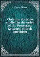 Christian Doctrine: Studied in the Order of the Protestant Episcopal Church Catechism 1247868664 Book Cover