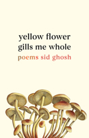Yellow Flower Gills Me Whole: Poems 1639551204 Book Cover
