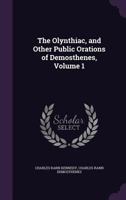 The Olynthiac, and Other Public Orations of Demosthenes, Volume 1 1357288034 Book Cover