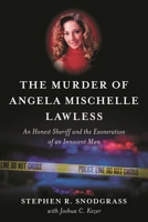 The Murder of Angela Mischelle Lawless: An Honest Sheriff and the Exoneration of an Innocent Man 1538172062 Book Cover