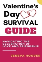 Valentine's Day Survival Guide: Navigating The Celebration Of Love And Friendship B0BTRSXL6Y Book Cover