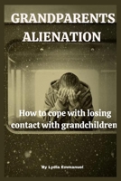 Grandparents Alienation: How to cope with losing contact with grandchildren. B0BHN5NKPD Book Cover