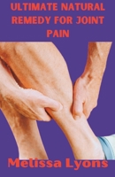 ULTIMATE NATURAL REMEDY FOR JOINT PAIN: Proven Methods to Reduce Inflammation and Restore Mobility B0C9SBTKXR Book Cover