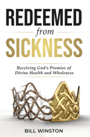 Redeemed from Sickness: Receiving God's Promise of Divine Health and Wholeness 1954533594 Book Cover