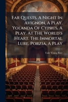 Far Quests. A Night In Avignon, A Play. Yolanda Of Cyprus, A Play. At The World's Heart. The Immortal Lure. Porzia, A Play 1248216881 Book Cover
