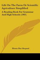Life On the Farm; Or, Scientific Agriculture Simplified: A Reading Book for Grammar and High Schools 1376448386 Book Cover